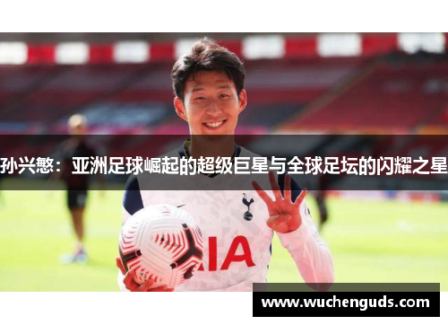 孙兴慜：亚洲足球崛起的超级巨星与全球足坛的闪耀之星