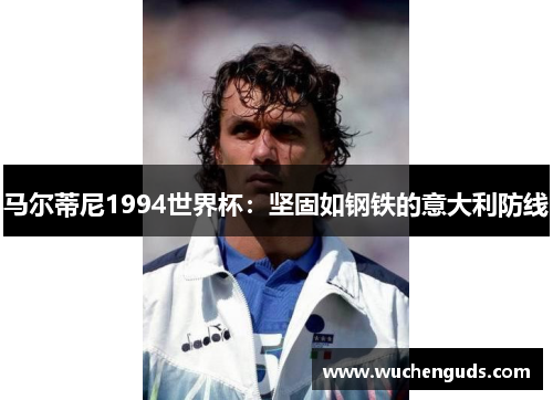 马尔蒂尼1994世界杯：坚固如钢铁的意大利防线